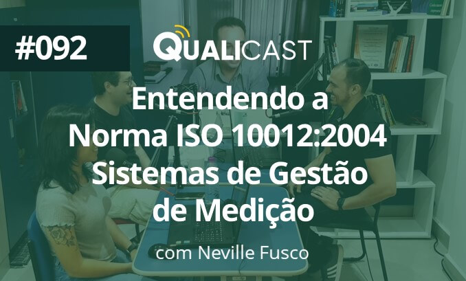 092_Entendendo_A_Norma _ISO_10012_2004_Sistemas_De_Gestão_De_Medição_com_Neville_Fusco