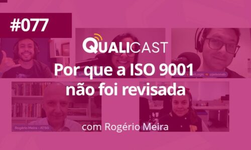 #077 – Porque a ISO 9001 não foi revisada este ano com Rogério Meira.