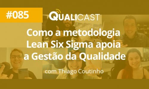 #085 – Como a metodologia Lean Six Sigma apoia a Gestão da Qualidade, com Thiago Coutinho