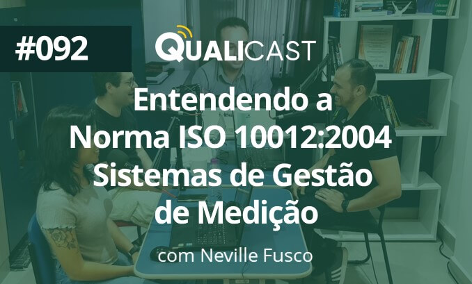 #092 – ENTENDENDO A NORMA ISO 10012:2004 – SISTEMAS DE GESTÃO DE MEDIÇÃO, com Neville Fusco