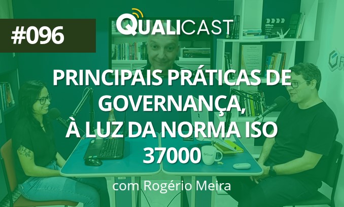 #096 – Principais práticas de Governança, à luz da norma ISO 37000, com Rogério Meira