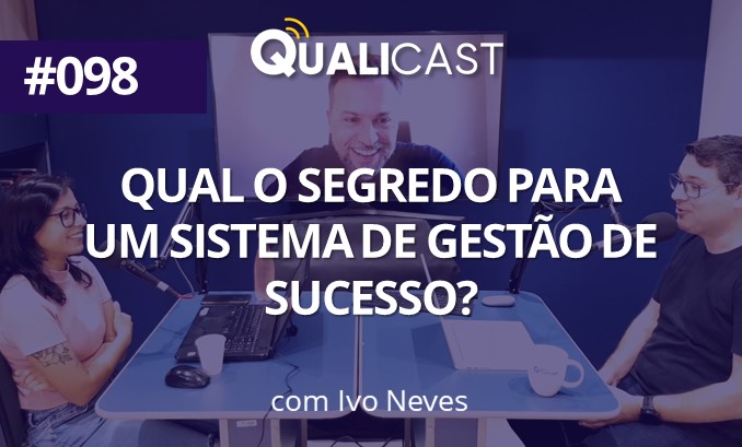 #098 – Qual o segredo para um Sistema de Gestão de SUCESSO, com Ivo Neves.