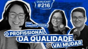 Qualicast #216 sobre as mudanças no trabalho do profissional da Qualidade, com Fernanda Craveiro, Monise Carla e Jeison Arenhart de Bastiani.